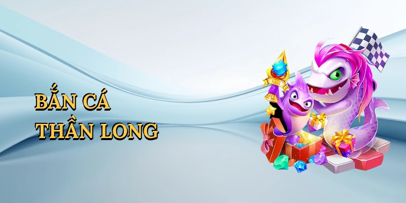 Bắn cá thần long
