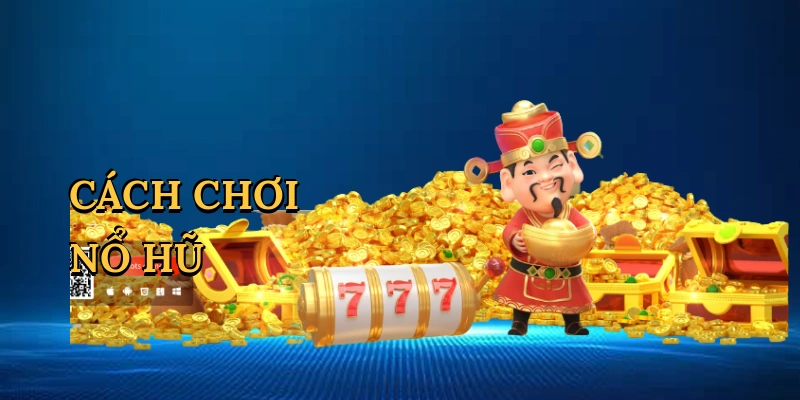 Cách chơi nổ hũ