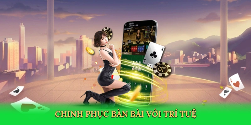 Chinh phục bàn bài với trí tuệ