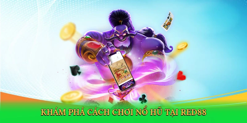 Khám phá cách chơi nổ hũ tại Red88