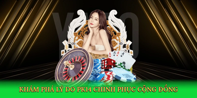 Khám phá lý do PK14 chinh phục cộng đồng cá cược