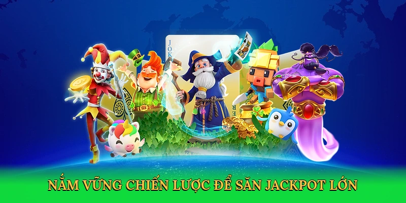 Nắm vững chiến lược để săn jackpot lớn