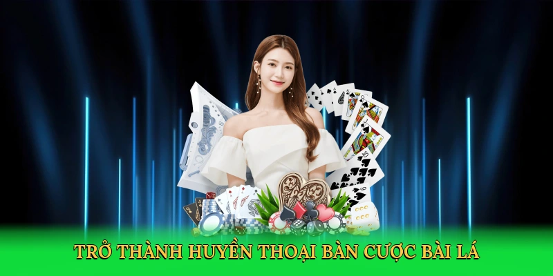 Trở thành huyền thoại bàn cược bài lá