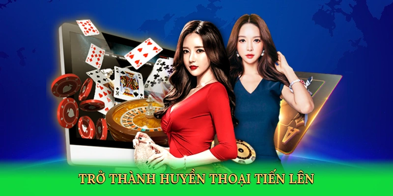 Trở thành huyền thoại Tiến Lên