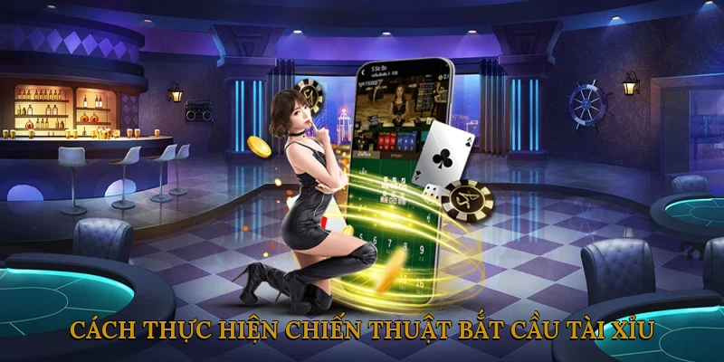 Cách thực hiện chiến thuật bắt cầu tài xỉu