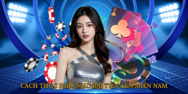 Cách Thực Hiện Nhớ Bài Tiến Lên Miền Nam