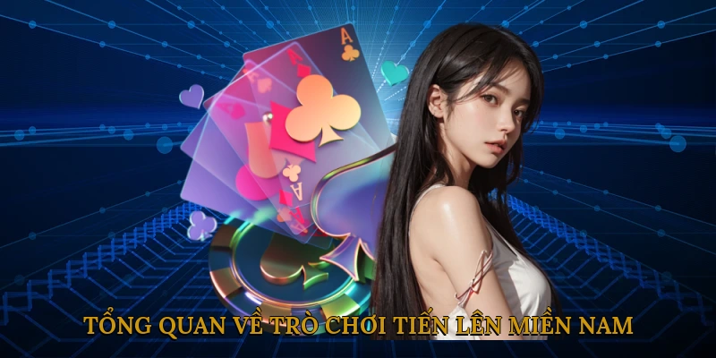 Tổng Quan Về Trò Chơi Tiến Lên Miền Nam