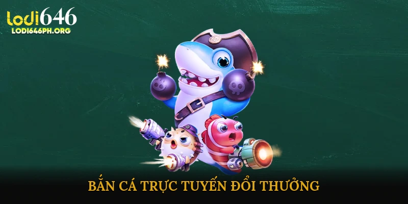 bắn cá trực tuyến đổi thưởng