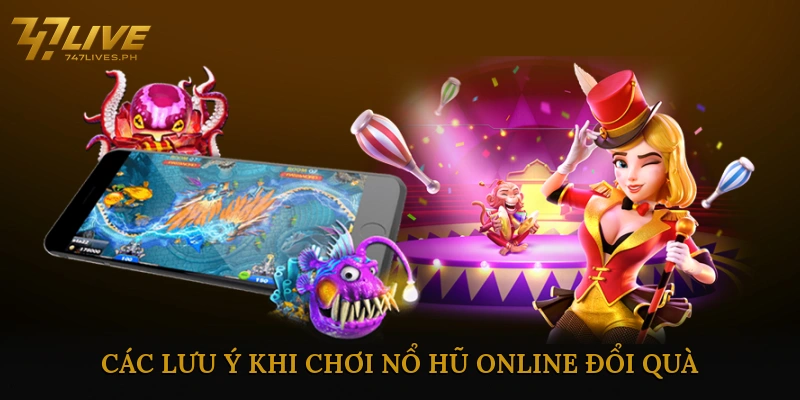 Các lưu ý khi chơi nổ hũ online đổi quà