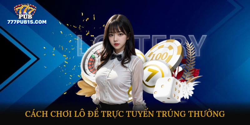 Cách chơi lô đề trực tuyến trúng thưởng