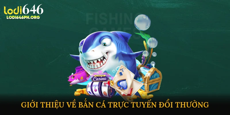 Giới thiệu về bắn cá trực tuyến đổi thưởng