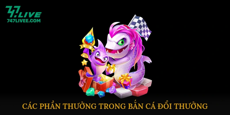 Các Phần Thưởng Trong Bắn Cá Đổi Thưởng