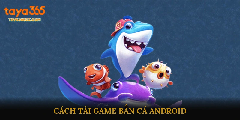 Cách tải game bắn cá Android