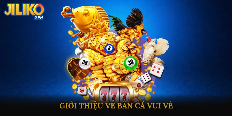 Giới Thiệu Về Bắn Cá Vui Vẻ