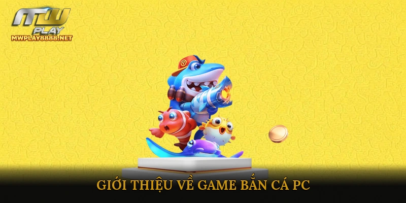 Giới thiệu về game Bắn Cá PC