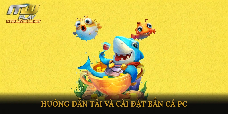 Hướng dẫn tải và cài đặt Bắn Cá PC