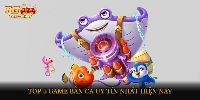 Top 5 game bắn cá uy tín nhất hiện nay