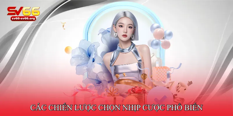 Các chiến lược chọn nhịp cược phổ biến