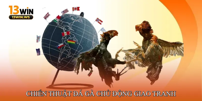 Chiến Thuật Đá Gà Chủ Động Giao Tranh