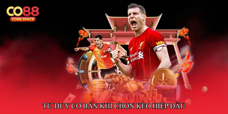 Tư duy cơ bản khi chọn kèo hiệp đầu