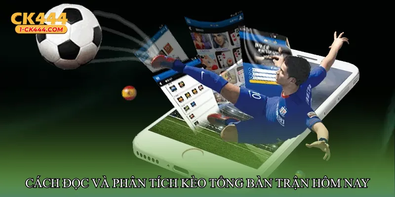 Cách đọc và phân tích Kèo tổng bàn trận hôm nay