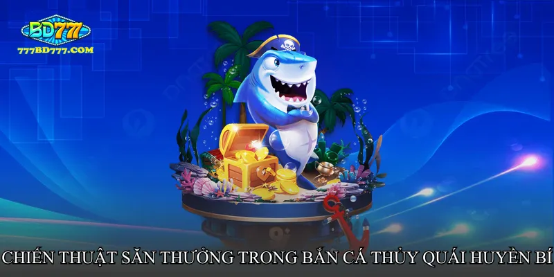 Chiến thuật săn thưởng trong Bắn cá thủy quái huyền bí