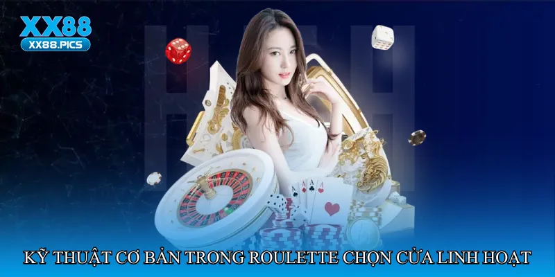 Kỹ thuật cơ bản trong Roulette chọn cửa linh hoạt