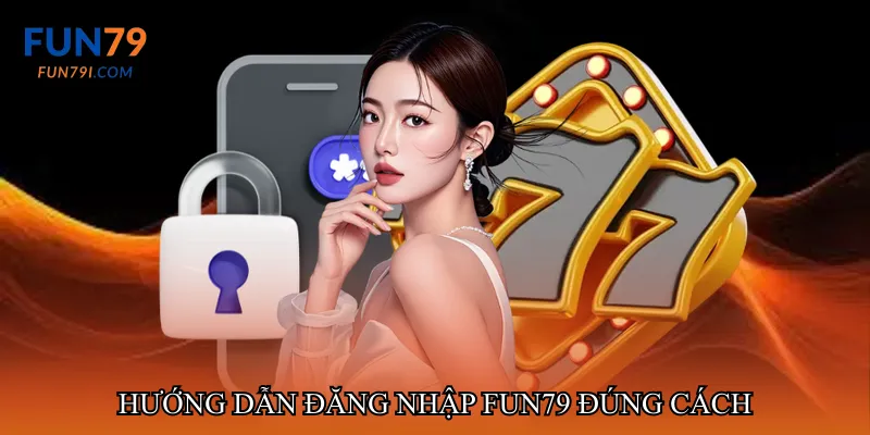 Hướng dẫn đăng nhập fun79 đúng cách