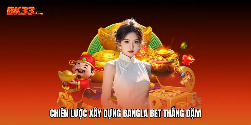 Chiến lược xây dựng Bangla bet thắng đậm