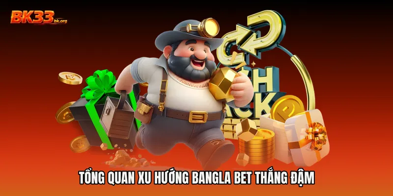 Tổng quan xu hướng Bangla bet thắng đậm